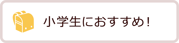 小学生におすすめ!