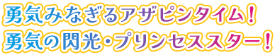 勇気みなぎるアザピンタイム！勇気の閃光・プリンセススター！