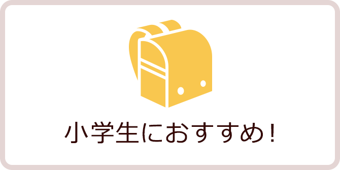 小学生におすすめ！