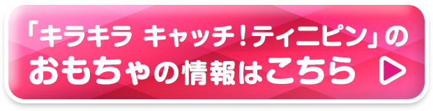 キラキラ キャッチ！ティニピンのおもちゃの情報はこちら