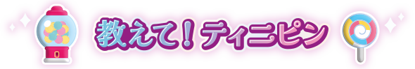 教えて！ティニピン