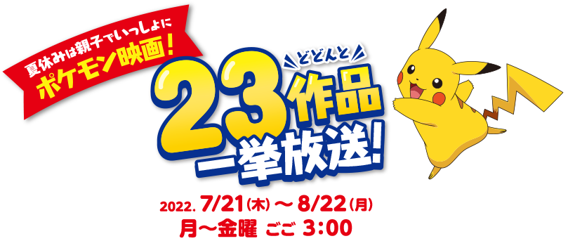 夏休みは親子でいっしょにポケモン映画！どどんと23作品一挙放送！2022.7/21（木）〜8/22（月）　月〜金曜ごご3:00