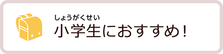 小学生におすすめ！