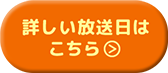 詳しい放送日はこちら