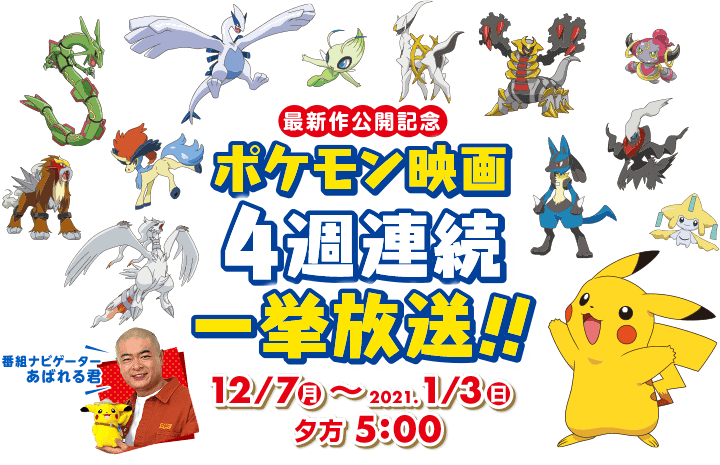 最新作公開記念　ポケモン映画　4週連続一挙放送！！　12/7（月）〜2021.1/3（日） 夕方5：00