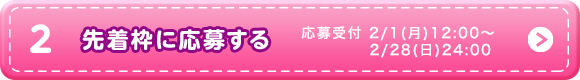 先着枠に応募する　応募受付 2/1(月)12:00～2/28(日)24:00