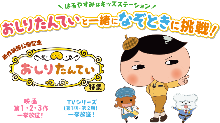 はるやすみはキッズステーション　おしりたんていと一緒になぞときに挑戦！新作映画公開記念おしりたんてい特集　映画 第１・2・3作一挙放送！　TVシリーズ（第1期・第２期）一挙放送！