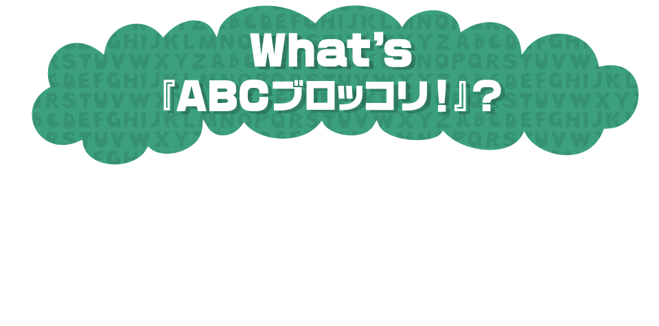 What's 『ABCブロッコリ！』？