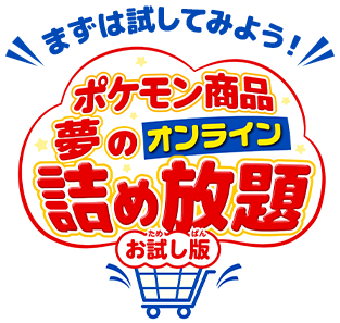 まずは試してみよう！ポケモン商品夢のオンライン詰め放題　お試し版