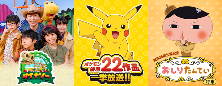 恐竜くんの地球大好き ダイナソー/ポケモン映画22作品 一挙放送!/新作映画公開記念 おしりたんてい特集